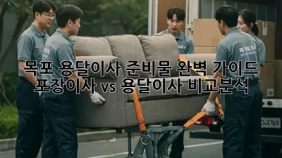 목포 용달이사 준비물 완벽 가이드! 포장이사 vs 용달이사 비교분석